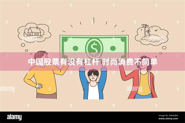 中国股票有没有杠杆 时尚消费不简单