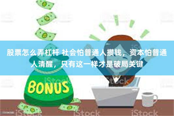 股票怎么弄杠杆 社会怕普通人攒钱，资本怕普通人清醒，只有这一样才是破局关键