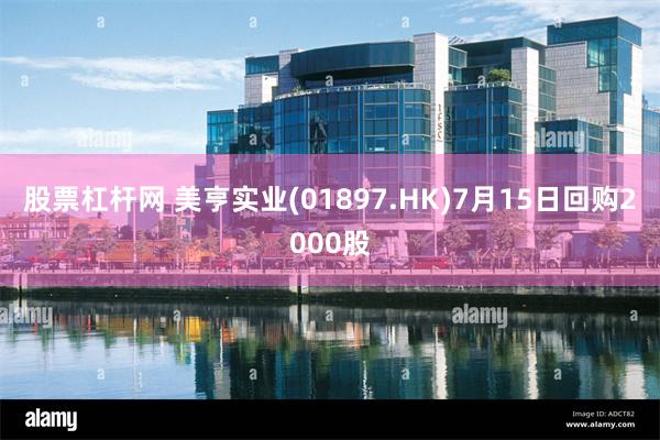 股票杠杆网 美亨实业(01897.HK)7月15日回购2000股