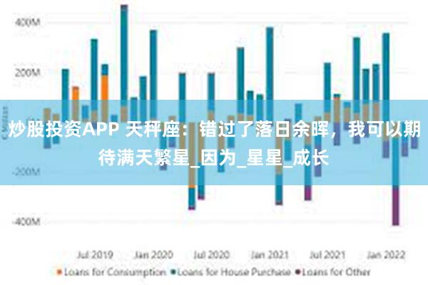 炒股投资APP 天秤座：错过了落日余晖，我可以期待满天繁星_因为_星星_成长